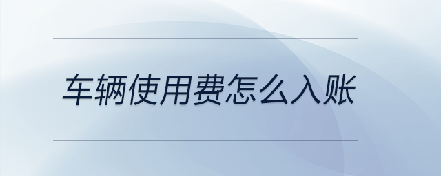 車(chē)輛使用費(fèi)怎么入賬