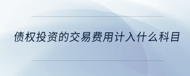 債權(quán)投資的交易費用計入什么科目