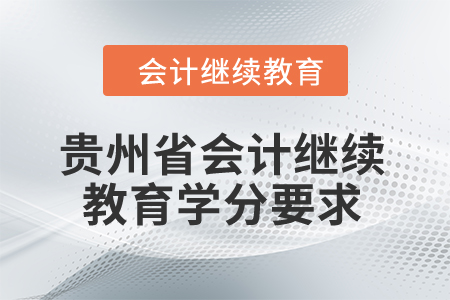 2025年貴州省會計(jì)繼續(xù)教育學(xué)分要求