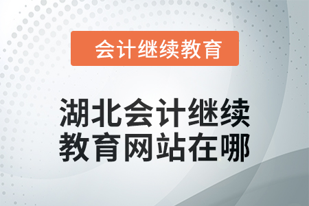 2025年湖北會(huì)計(jì)繼續(xù)教育網(wǎng)站在哪？