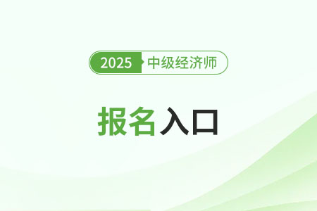 福建2025年中級(jí)經(jīng)濟(jì)師報(bào)名入口已開啟，抓緊報(bào)名！