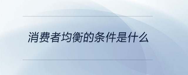 消費(fèi)者均衡的條件是什么