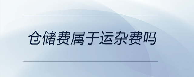 倉(cāng)儲(chǔ)費(fèi)屬于運(yùn)雜費(fèi)嗎