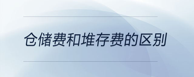 倉(cāng)儲(chǔ)費(fèi)和堆存費(fèi)的區(qū)別