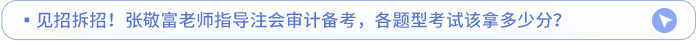 見招拆招！張敬富老師指導(dǎo)注會審計(jì)備考，各題型考試該拿多少分？