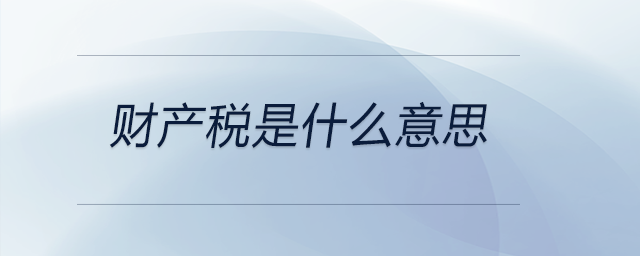 財產(chǎn)稅是什么意思