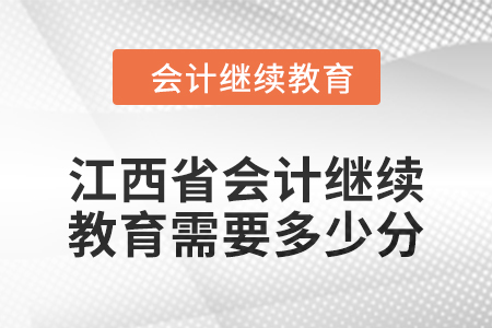 2024年度江西省會(huì)計(jì)人員繼續(xù)教育需要多少分？