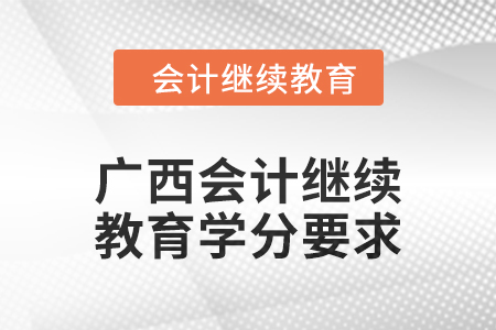 2024年廣西會計人員繼續(xù)教育學(xué)分要求