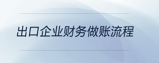 出口企業(yè)財(cái)務(wù)做賬流程
