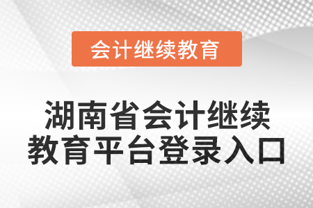 2024年湖南省會(huì)計(jì)繼續(xù)教育平臺(tái)登錄入口在哪？
