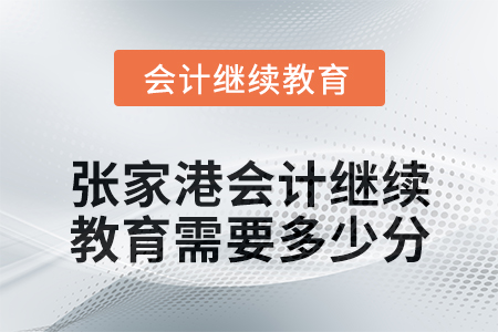 2024年張家港會(huì)計(jì)繼續(xù)教育需要多少分？