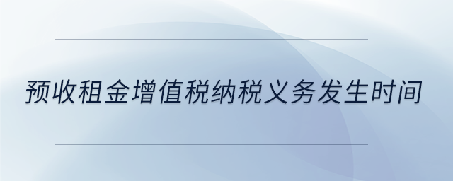 預收租金增值稅納稅義務(wù)發(fā)生時間