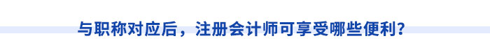 與職稱對應(yīng)后，注冊會計師可享受哪些便利？