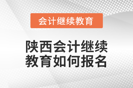 2024年陜西會(huì)計(jì)繼續(xù)教育如何報(bào)名？