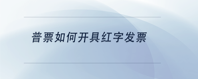 中級會計普票如何開具紅字發(fā)票