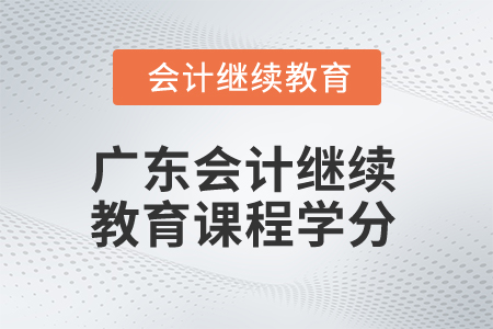 2024年廣東會計繼續(xù)教育課程學(xué)分