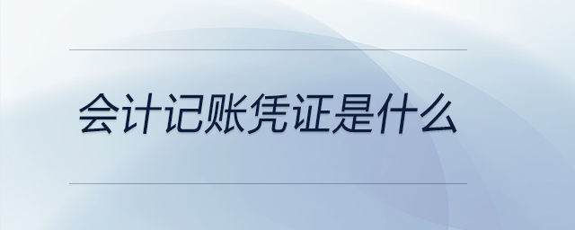 會計(jì)記賬憑證是什么