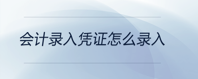 會(huì)計(jì)錄入憑證怎么錄入