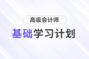 2025年高級(jí)會(huì)計(jì)師基礎(chǔ)階段學(xué)習(xí)計(jì)劃速查看！