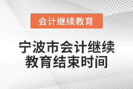 2025年寧波市會(huì)計(jì)人員繼續(xù)教育結(jié)束時(shí)間