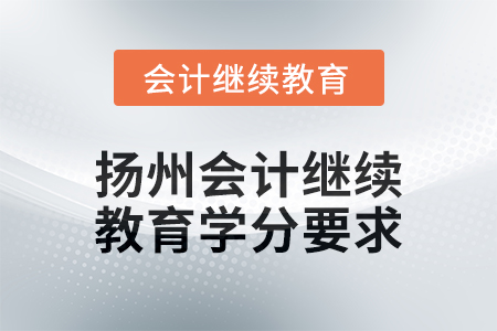 2024年度揚(yáng)州會(huì)計(jì)繼續(xù)教育學(xué)分要求