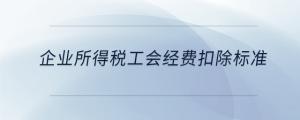 企業(yè)所得稅工會經(jīng)費扣除標(biāo)準(zhǔn)