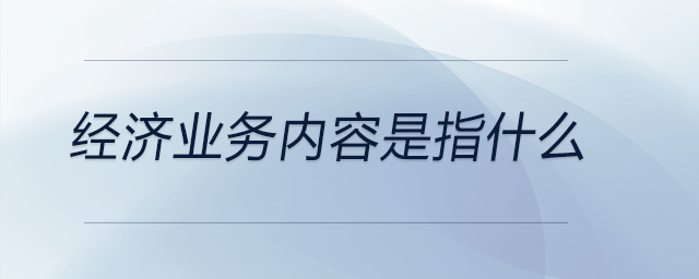 經(jīng)濟業(yè)務(wù)內(nèi)容是指什么