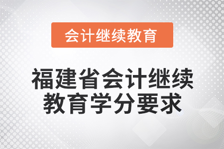 2025年度福建省會(huì)計(jì)繼續(xù)教育學(xué)分要求