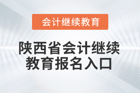 2024年陜西省會(huì)計(jì)繼續(xù)教育報(bào)名入口