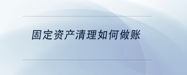 中級會計固定資產清理如何做賬