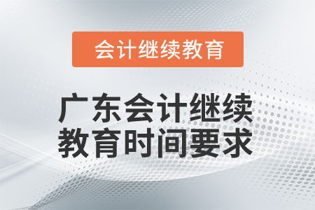 2024年廣東會計(jì)繼續(xù)教育時(shí)間要求