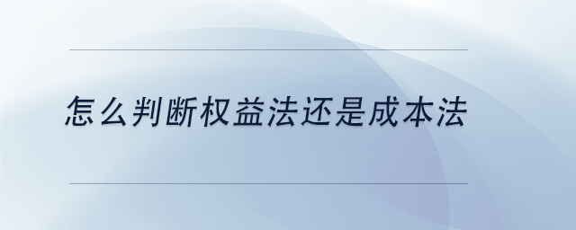 中級會計怎么判斷權(quán)益法還是成本法