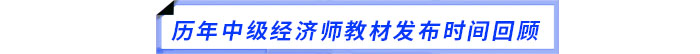 歷年中級(jí)經(jīng)濟(jì)師教材發(fā)布時(shí)間回顧