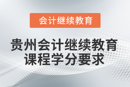 2025年貴州會計繼續(xù)教育課程學(xué)分要求