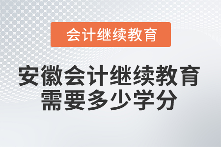 2024年安徽會計繼續(xù)教育需要多少學(xué)分？