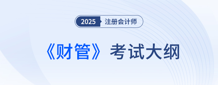 2025年注會財(cái)管考試大綱現(xiàn)已公布！快來下載！