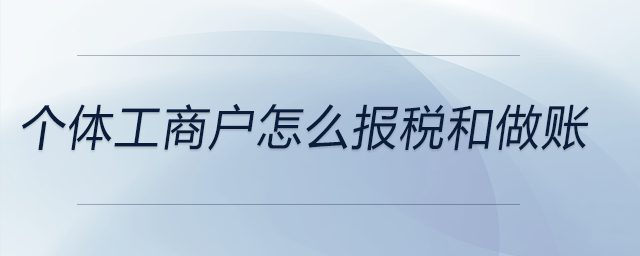 個(gè)體工商戶(hù)怎么報(bào)稅和做賬