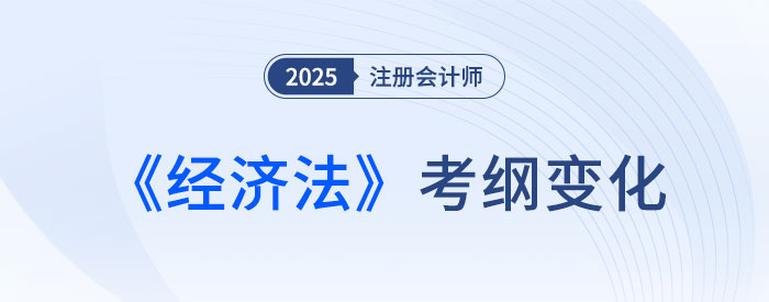 2025年注會經(jīng)濟法考綱變化梳理！分清主次很重要！