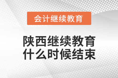 2024年陜西會計繼續(xù)教育什么時候結束？