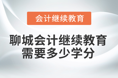2024年聊城會計人員繼續(xù)教育需要多少學分？