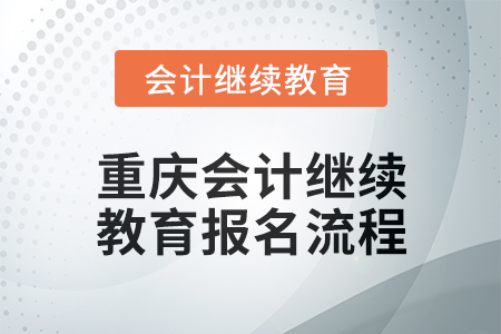 2024年重慶會(huì)計(jì)繼續(xù)教育報(bào)名流程