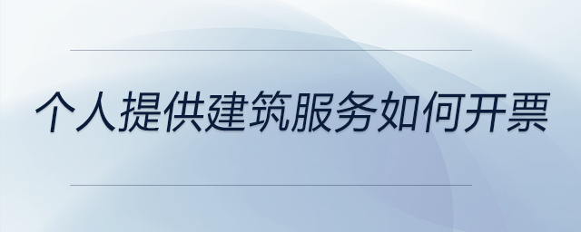 個(gè)人提供建筑服務(wù)如何開(kāi)票