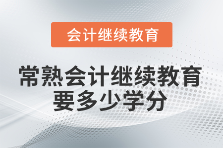 2024年常熟會計繼續(xù)教育要多少學(xué)分？