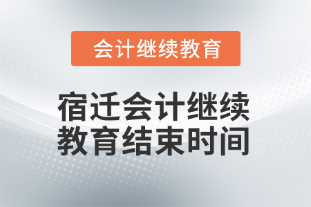 2024年宿遷會(huì)計(jì)繼續(xù)教育結(jié)束時(shí)間