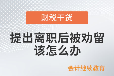 提出離職后又被勸留，該怎么辦？