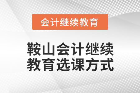 2024年鞍山會計繼續(xù)教育選課方式