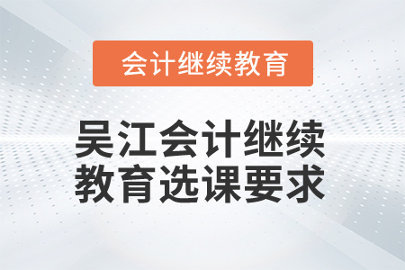 2024年吳江會計繼續(xù)教育選課要求