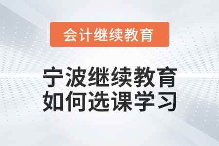 2025年寧波會計繼續(xù)教育如何選課學(xué)習(xí)？