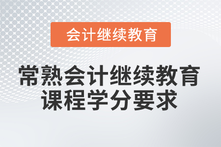 2024年常熟會計人員繼續(xù)教育課程學(xué)分要求
