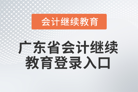 2024年廣東省會計(jì)繼續(xù)教育登錄入口在哪？
